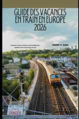 GUIDE DES VACANCES EN TRAIN EN EUROPE 2026: Comment voyager en Europe confortablement, à moindre coût et sans stress en train (The Train Traveler Series) (French Edition) cover image