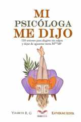 MI PSICÓLOGA ME DIJO: 110 sesiones para elegirte sin culpas y dejar de aguantar tanta mierd* (Spanish Edition) cover image