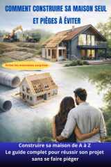 Comment construire sa maison seul et Pièges à éviter: Guide complet pour la construction d'une maison et les pièges décryptés (French Edition) cover image