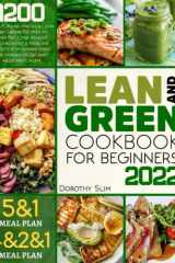 Lean and Green Cookbook for Beginners 2022 1200 Days Fueling Hacks and Lean and Green Recipes to Burn Fat, Lose Weight, and Achieve a Healthy Lifestyle by Harnessing the Power of 5&1 and 4&2&1 Meal Plan cover image