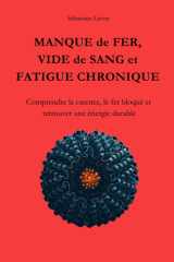 MANQUE DE FER, VIDE DE SANG ET FATIGUE CHRONIQUE: Comprendre la carence, le fer bloqué et retrouver une énergie durable (French Edition) cover image