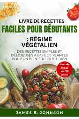 LIVRE DE RECETTES FACILES POUR DÉBUTANTS : RÉGIME VÉGÉTALIEN: DES RECETTES SIMPLES ET DÉLICIEUSES À BASE DE PLANTES POUR UN BIEN-ÊTRE QUOTIDIEN (French Edition) cover image
