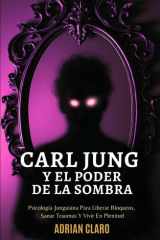 Carl Jung Y El Poder De La Sombra: Psicología Junguiana Para Liberar Bloqueos, Sanar Traumas Y Vivir En Plenitud (Spanish Edition) cover image