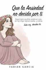 Que la ansiedad no decida por ti: 6 Libros en 1: Ataques de pánico que asfixian, ansiedad que no avisa… pero hoy no huyes: respiras, te escuchas… y cicatrizas. Esta vez , decides tú. cover image
