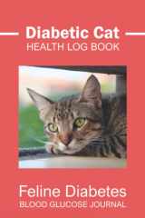 Diabetic Cat Log Book: Keep a Record of Your Cat’s Glucose Levels and Insulin Doses, Tracking Journal for Monitoring Feline Diabetes Daily with BG Hourly Checks. cover image