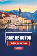 BAIE DE KOTOR Guide de voyage 2026: Découverte de villes historiques, de randonnées en montagne et de la culture adriatique (French Edition) cover image