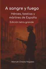 A sangre y fuego. Héroes, bestias y mártires de España: Edicion Letra Grande (Spanish Edition) cover image