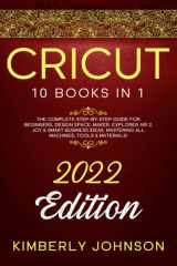 Cricut 10 Books in 1. 2022 Edition. the Complete Step-By-Step Guide for Beginners, Design Space, Maker, Explorer Air 2, Joy and Smart Business Ideas. Mastering All Machines, Tools and Materials! cover image