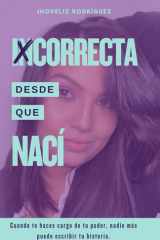 Incorrecta desde que naci: Cuando te haces cargo de tu poder, nadie más puede escribir tu historia. (Spanish Edition) cover image