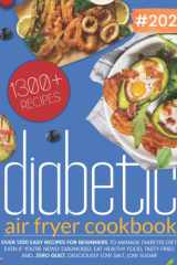 Diabetic Air Fryer Cookbook Over 1300 Easy Recipes for Beginners to Manage Diabetes Diet, Even If You're Newly Diagnosed. Eat Healthy Food, Tasty Fried And... Zero Guilt. Deliciously Low Salt, Low Sugar cover image