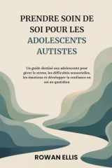 PRENDRE SOIN DE SOI POUR LES ADOLESCENTS AUTISTES: Un guide destiné aux adolescents pour gérer le stress, les difficultéssensorielles, les émotions et ... en soi au quotidien (French Edition) cover image