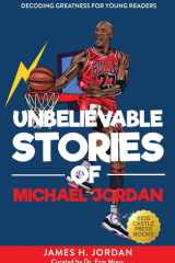 Unbelievable Stories of Michael Jordan Decoding Greatness For Young Readers (Awesome Biography Books for Kids Children Ages 9-12) (Unbelievable Stories Of: Biography Series for New & Young Readers) cover image