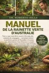 MANUEL DE LA RAINETTE VERTE D’AUSTRALIE: Tout ce que vous devez savoir et les soins des rainettes de compagnie — terrarium vertical et perchoirs, ... routines nocturnes... (French Edition) cover image