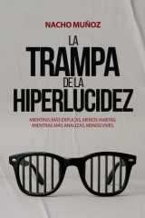 La trampa de la hiperlucidez: Mientras más explicas, menos habitas, mientras más analizas, menos vives (Spanish Edition) cover image