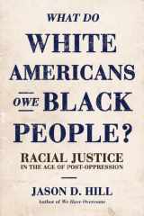What Do White Americans Owe Black People Racial Justice in the Age of Post-Oppression cover image