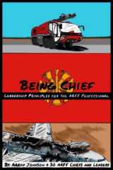 Being Chief Leadership Principles for the ARFF Professional cover image
