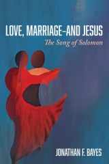 Love, Marriage--and Jesus The Song of Solomon cover image
