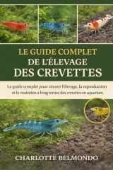 LE GUIDE COMPLET DE L'ÉLEVAGE DES CREVETTES: Le guide complet pour réussir l'élevage, la reproduction et le maintien à long terme des crevettes en aquarium. (French Edition) cover image