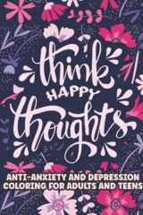 Think Happy Thoughts: An Adult Coloring Book for Anxiety and Depression (With Inspirational Quotes and Messages) | Perfect Gift for Relaxation and Stress Relief cover image