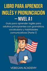 Libro Para Aprender Inglés Y Pronunciación – Nivel A1: Guía para aprender inglés para adultos principiantes con gramática, vocabulario y habilidades ... y Avanzar de Nivel (A1–C1)) (Spanish Edition) cover image