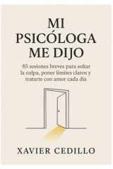 MI PSICÓLOGA ME DIJO: 85 sesiones breves para soltar la culpa, poner límites claros y tratarte con amor cada día (Spanish Edition) cover image
