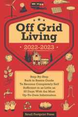 Off Grid Living 2022-2023 Step-By-Step Back to Basics Guide To Become Completely Self Sufficient in 30 Days With the Most Up-To-Date Information cover image