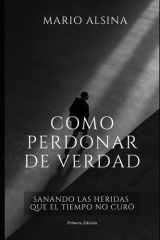 Cómo Perdonar de Verdad: Sanando las Heridas que el Tiempo No Curó (Spanish Edition) cover image