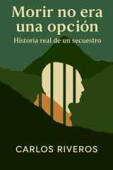 Morir no era una opcion: Historia real de un secuestro (Spanish Edition) cover image