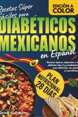 Recetas Súper Fáciles para Diabéticos Mexicanos: Recetas típicas adaptadas a la diabetes tipo 2 y prediabetes para disfrutar sin miedo ni sacrificios. ... nutricional de 28 días. (Spanish Edition) cover image