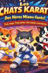 Les Chats Karate : Des Héros Miaou-fants !: Livres d'histoires pour enfants | Trois coups de pied. Trois pattes. Une équipe courageuse | Aventure | ... Storybooks in French) (French Edition) cover image