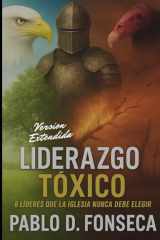 Liderazgo Toxico Version Extendida: 6 Lideres Que La Iglesia Nunca Debe Elegir (Spanish Edition) cover image