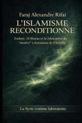 L’ISLAMISME RECONDITIONNÉ: Joulani, Al-Sharaa et la fabrication du “modéré” à destination de l’Occident La Syrie comme laboratoire (French Edition) cover image