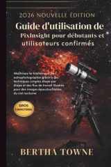 Guide d'utilisation de PixInsight pour débutants et utilisateurs confirmés: Maîtrisez le traitement de l'astrophotographie grâce à des techniques ... du ciel nocturne (French Edition) cover image