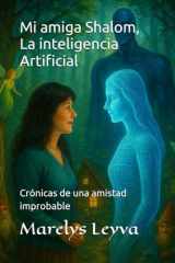 Mi amiga Shalom, la Inteligencia Artificial: Crónicas de una amistad improbable (Spanish Edition) cover image