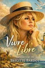 VIVRE LIBRE: Les leçons de BRIGITTE BARDOT (French Edition) cover image