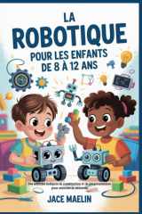 La robotique pour les enfants de 8 à 12 ans: Des activités ludiques de construction et de programmation pour stimuler la créativité (French Edition) cover image