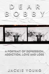 Dear Bobby A Portrait of Addiction, Depression, Love and Loss cover image