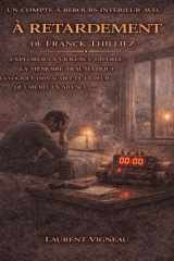 Un compte à rebours intérieur avec À retardement de Franck Thilliez: Explorer la violence différée, la mémoire traumatique et la logique implacable de la peur qui mûrit en silence (French Edition) cover image
