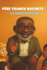 Père Franck raconte : " La sanctification ": Livre chrétien illustré destiné aux enfants de 4 à 10 ans, composé de 24 pages et incluant des pages de coloriage (French Edition) cover image