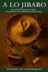 A LO JIBARO: UN CUENTO SENCILLO PARA ATRAVESAR LAS TORMENTAS DE LA VIDA (The Jibaro Way) (Spanish Edition) cover image