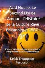 Acid House: Le Second Été de l'Amour - L'Histoire de la Culture Rave Britannique 1987-1991: D'Ibiza au Haçienda: Comment la House Music a Changé à ... Youth Culture Chronicles) (French Edition) cover image