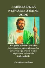 PRIÈRES DE LA NEUVAINE À SAINT JUDE: Un guide puissant pour les intercessions miraculeuses, les prières de guérison et une espérance spirituelle inébranlable (French Edition) cover image