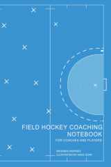 Field Hockey Coaching Notebook for Coaches and Players: 150 pages : Annotate with match day rooster, full and half field diagrams, note pages cover image