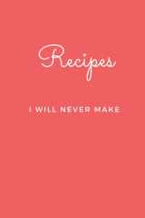 Recipes I Will Never Make: Blank Lined Journal Notebook (Funny Office Holiday Journals) cover image