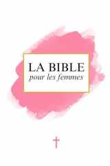 La Bible pour les Femmes: Ancien et Nouveau Testament - La Parole de dieu - La Sainte bible Chrétienne - Edition Rose Complète en français (French Edition) cover image