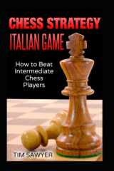 Chess Strategy Italian Game: How to Beat Intermediate Chess Players (Sawyer Chess Strategy) cover image