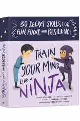 Train Your Mind Like a Ninja 30 Secret Skills for Fun, Focus, and Resilience cover image