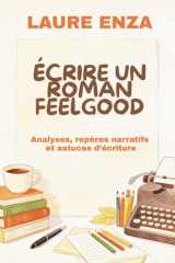 Ecrire un roman feelgood: Analyses, repères narratifs et astuces d'écriture (French Edition) cover image