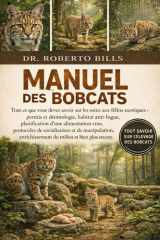Manuel des Bobcats: Tout ce que vous devez savoir sur les soins aux félins exotiques : permis et déontologie, habitat anti-fugue, planification d’une ... du milieu et bien... (French Edition) cover image