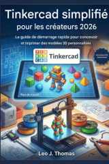 Tinkercad simplifié pour les créateurs 2026: Le guide de démarrage rapide pour la concevoir et imprimer des modèles 3D personnalisés (French Edition) cover image